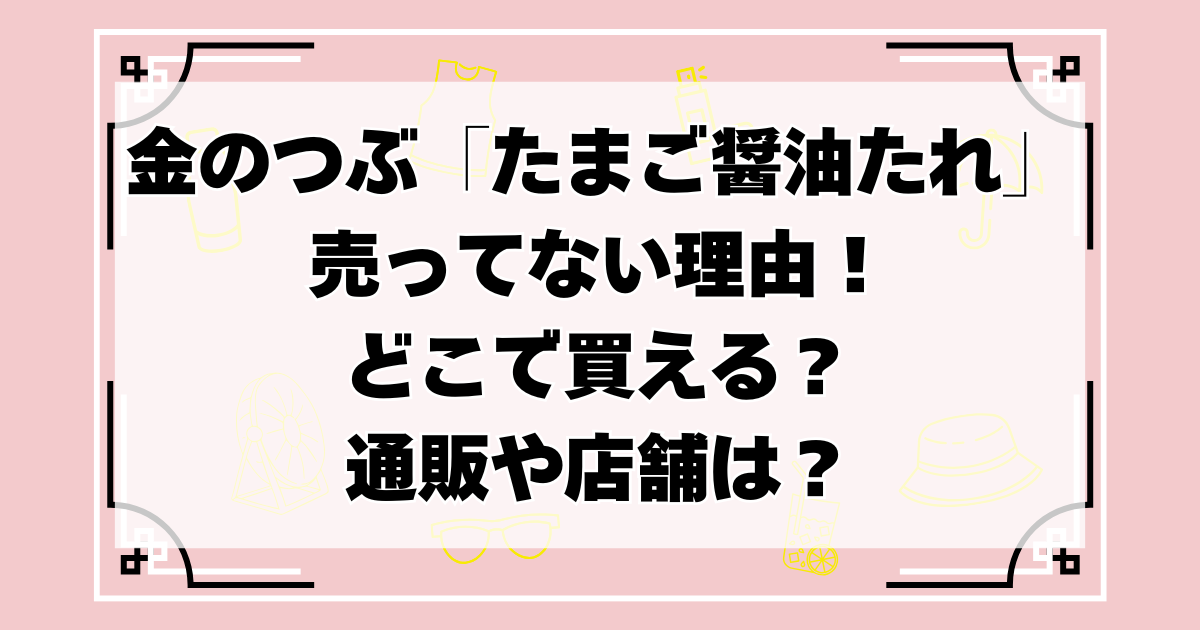 金のつぶ「たまご醤油たれ」売ってない