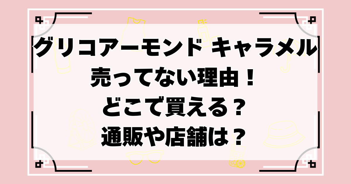 グリコ アーモンド キャラメルが売ってないのはなぜ