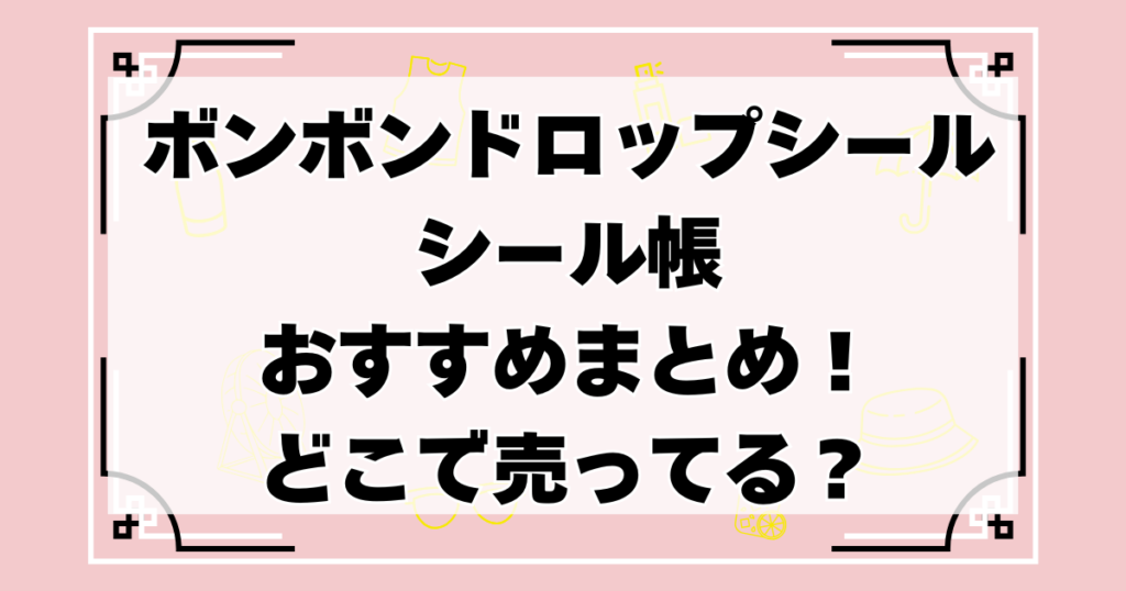 ボンボンドロップシール　シール帳　おすすめ