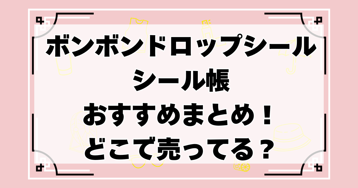 ボンボンドロップシール　シール帳　おすすめ