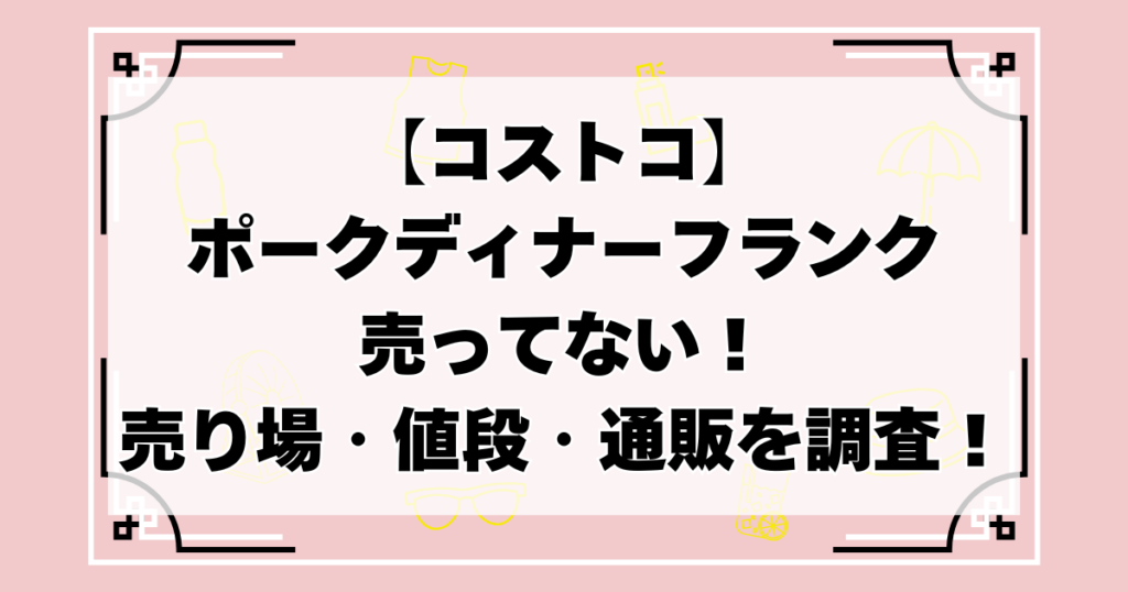 コストコのポークディナーフランクが売ってない