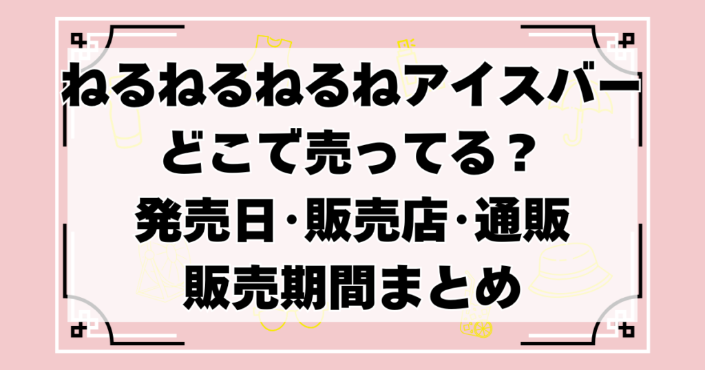 ねるねるねるねアイスバーどこで売ってる？発売日･販売店･通販･販売期間を総まとめ