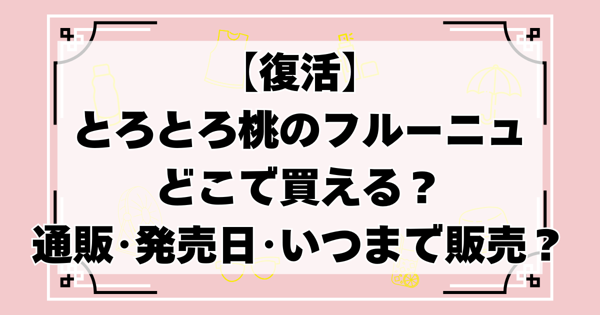 とろとろ桃のフルーニュどこで買える？通販･発売日･いつまで販売？【復活】